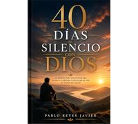 40 Días de Silencio con Dios: Un Camino para Encontrar Paz, Sanar el Corazón y Escuchar Su Voz en Medio del Ruido