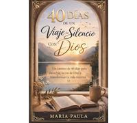 40 Días de un Viaje de Silencio Con Dios: Un camino de 40 días para escuchar la voz de Dios y transformar tu vida interior