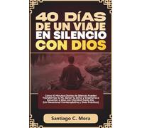 40 Días de un Viaje en Silencio con Dios: Cómo 10 Minutos Diarios de Silencio Pueden Transformar tu Fe, Sanar tu Alma y Enseñarte a Escuchar a Dios ... (Un Devocional Contemplativo y Guía Práctica)