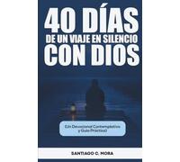 40 Días de un Viaje en Silencio con Dios: Cómo 10 Minutos Diarios de Silencio Pueden Transformar tu Fe, Sanar tu Alma y Enseñarte a Escuchar a Dios ... (Un Devocional Contemplativo y Guía Práctica)