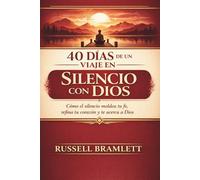 40 DÍAS DE UN VIAJE EN SILENCIO CON DIOS: Cómo el silencio moldea tu fe, refina tu corazón y te acerca a Dios.