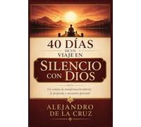40 DÍAS DE UN VIAJE EN SILENCIO CON DIOS: Un camino de transformación interior, fe profunda y encuentro personal