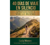 40 Días De Viaje En Silencio: Aprendiendo a Ver Lo Bueno