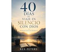 40 Días de Viaje en Silencio con Dios: Un devocional para encontrar paz en medio del ruido, escuchar el susurro de Dios en la vida cotidiana y redescubrir tu fe paso a paso