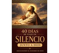 40 días de viaje en silencio junto a Dios: Devocional cristiano ilustrado de 40 días para renovar tu fe, encontrar paz interior y escuchar la voz de Dios en el silencio (Spanish Edition)