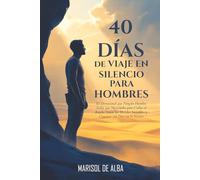 40 Dias de Viaje en Silencio para Hombres: El Devocional que Ningún Hombre Sabía que Necesitaba para Callar el Ruido, Sanar las Heridas Invisibles y Caminar con Dios en lo Secreto