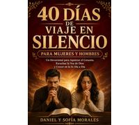 40 Días de Viaje en Silencio para Mujeres y Hombres: Un Devocional para Aquietar el Corazón, Escuchar la Voz de Dios y Crecer en la Fe Día a Día