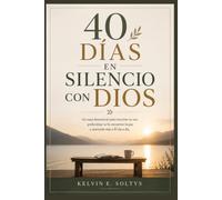 40 DÍAS EN SILENCIO CON DIOS: Un viaje devocional para escuchar su voz, profundizar tu fe, encontrar la paz y acercarte más a Él día a día