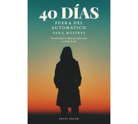 40 Días Fuera del Automático para Mujeres: Devocional para la Mujer que Cuida a Todos y Se Olvida de Estar: Soltar la Lista Mental, Volver a Estar ... Vida y Encontrar a Dios Fuera de la Rutina