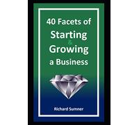 40 Facets to Starting & Growing a Business