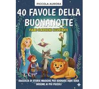 40 Favole della Buonanotte - Fiabe classiche illustrate per bambini dai 3 agli 8 anni: Raccolta di storie magiche e senza tempo per sognare ogni sera ... (5 Minuti di Magia - Favole della Buonanotte)