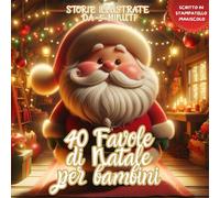 40 Favole di Natale per Bambini: favole per bambini 2-7 anni - Magiche Storie illustrate natalizie rilassanti ed educative, per Sogni Sereni e per iniziare ad Amare la Lettura