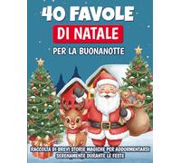 40 Favole di Natale per la Buonanotte - Fiabe illustrate per bambini dai 3 agli 8 anni: Raccolta di brevi storie magiche per addormentarsi serenamente ... (5 Minuti di Magia - Favole della Buonanotte)