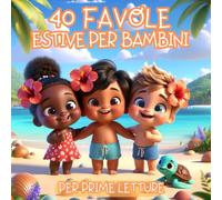 40 Favole per Bambini: FAVOLE ESTIVE - ILLUSTRATE A COLORI da 5 Minuti ideali anche per PRIME LETTURE, per Bambini 3-7 anni