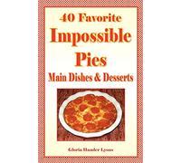 40 Favorite Impossible Pies: Main Dishes & Desserts