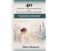 40 Giorni di Autocura Quaderno di Lavoro per Donne Autistiche: Suggerimenti Delicati, Pratiche Quotidiane e Affermazioni per la Calma e la Fiducia