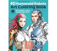 40 Humanoid Robots Art Coloring Book for Adults, Teens & Kids Ages 8-12: Master Shading with Professional Color Palettes and Detailed Sci-Fi ... Draw, Color, Discover! ARTBOOK.PRO™ SERIES)