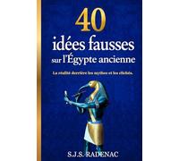 40 idées fausses sur l'Égypte ancienne: La réalité derrière les mythes et les clichés de l'histoire égyptienne