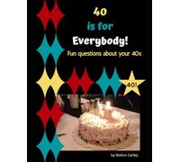 40 is for Everybody!: Fun questions about your 40s