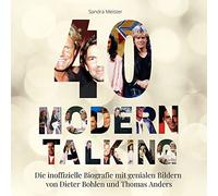 40 Jahre Modern Talking: Die inoffizielle Biografie mit genialen Bildern von Dieter Bohlen und Thomas Anders