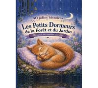 40 jolies histoires du soir - Les Petits Dormeurs de la Forêt et du Jardin: Recueil de contes apaisants avec animaux pour enfants de 3 à 6 ans (Histoires apaisantes du soir pour enfants)