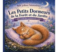 40 jolies histoires du soir - Les Petits Dormeurs de la Forêt et du Jardin: Recueil de contes apaisants avec animaux pour enfants de 3 à 6 ans (Histoires apaisantes du soir pour enfants)