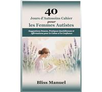 40 Jours d’Autosoins Cahier pour les Femmes Autistes: Suggestions Douces, Pratiques Quotidiennes et Affirmations pour le Calme et la Confiance