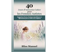 40 Jours d’Autosoins Cahier pour les Femmes Autistes: Suggestions Douces, Pratiques Quotidiennes et Affirmations pour le Calme et la Confiance