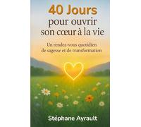 40 jours pour ouvrir son coeur à la vie: Un rendez-vous quotidien de sagesse et de transformation