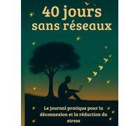 40 jours sans réseaux: Le journal pratique pour la déconnexion et la réduction du stress