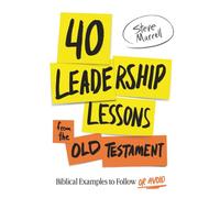 40 Leadership Lessons from the Old Testament: Biblical Examples to Follow or Avoid