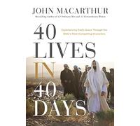 40 Lives in 40 Days: Experiencing God’s Grace Through the Bible’s Most Compelling Characters (A 40-Day Devotional)