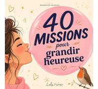 40 missions pour grandir heureuse: Une bouffée d'oxygène pour les filles de 10 à 13 ans - carnet de défis et de confiance en soi, à remplir au fil des saisons (Génération Heureuse)