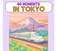 40 Moments in Tokyo: A Japanese Coloring Book of Streets, Cafés, and Everyday Life in Japan (Vibe Traveler Series)