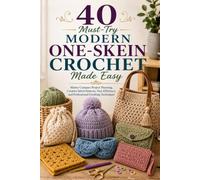 40 Must-Try Modern One-Skein Crochet Made Easy: Master Compact Project Planning, Creative Stitch Patterns, Yarn Efficiency, and Professional Finishing Techniques