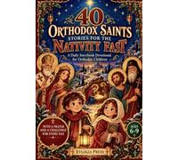 40 Orthodox Saint Stories for the Nativity Fast: A 40-Day Orthodox Christmas Devotional for Children with Inspiring Illustrated Saint Stories, Prayers, and Daily Challenges