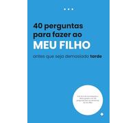 40 perguntas para o meu filho antes que seja tarde demais: Um diário guiado de memórias para capturar seus sonhos, pensamentos e nosso laço único