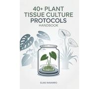 40+ Plant Tissue Culture Protocols Handbook: In Vitro Propagation Guide for Monstera, Philodendron, Anthurium, African Violet, Orchids & Other Popular Plants