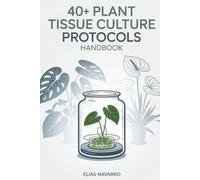 40+ Plant Tissue Culture Protocols Handbook: In Vitro Propagation Guide for Monstera, Philodendron, Anthurium, African Violet, Orchids & Other Popular Plants