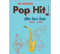 40 Pop Hits For Alto Sax: Collection of Songs for Alto Sax Solo