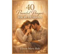 40 Powerful Prayers for My Husband: Faith-Based Intercession for Protection, Healing, Love Renewal, Spiritual Strength, and Divine Favor in Marriage