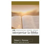 40 Preguntas Sobre Cómo Interpretar La Biblia - 2a Edición (40 Questions about Interpreting the Bible - 2nd Edition): Segunda Edición