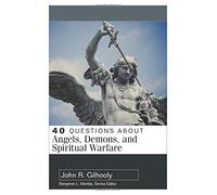 40 Questions About Angels, Demons, and Spiritual Warfare (40 Questions Series)