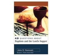 40 Questions about Baptism and the Lord's Supper (40 Questions & Answers Series)