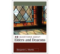 40 Questions About Elders and Deacons (40 Questions & Answers)