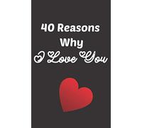 40 Reasons Why I Love You: Full of love gift for the very special person you adore in valentines day