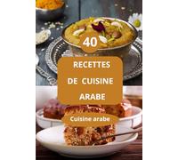 40 Recettes de cuisine arabe: Cuisine arabe - Recettes arabes rapides - Cuisine orientale