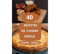 40 Recettes de cuisine creole: Gastronomie créole - Cuisine réunionnaise - Cuisine antillaise - Cuisine créole