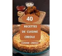 40 Recettes de cuisine creole: Gastronomie créole - Cuisine réunionnaise - Cuisine antillaise- Cuisine créole