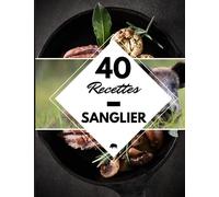 40 Recettes Sanglier: Livre pour cuisiner le sanglier - Des recettes délicieuses pour le retour de la chasse